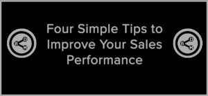 Four Simple Tips to Improve Your Sales Performance