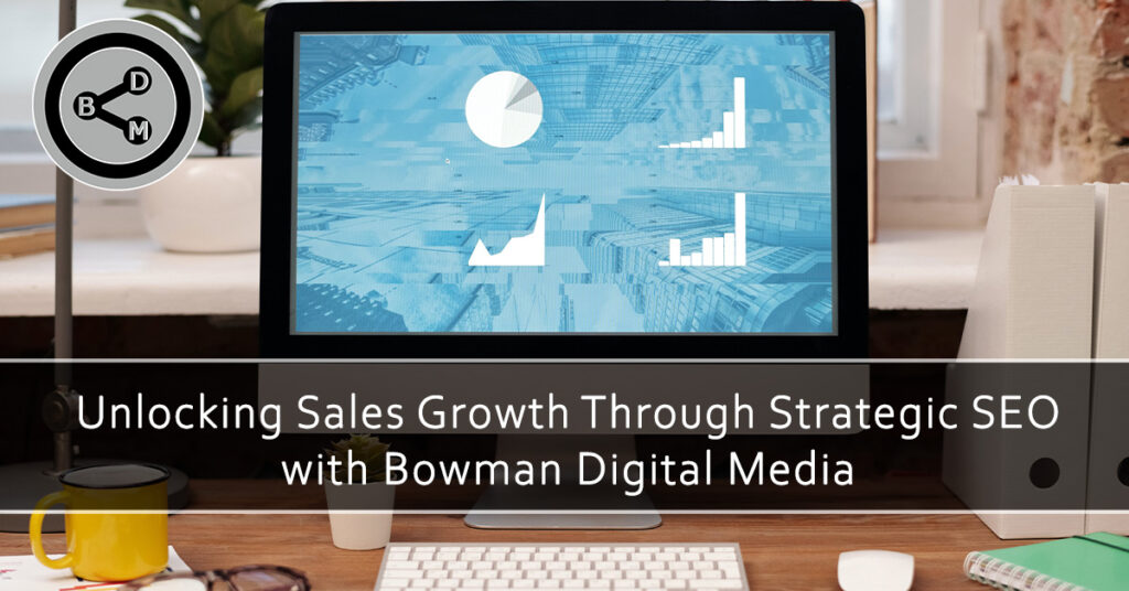 Unlocking Sales Growth Through Strategic SEO with Bowman Digital Media