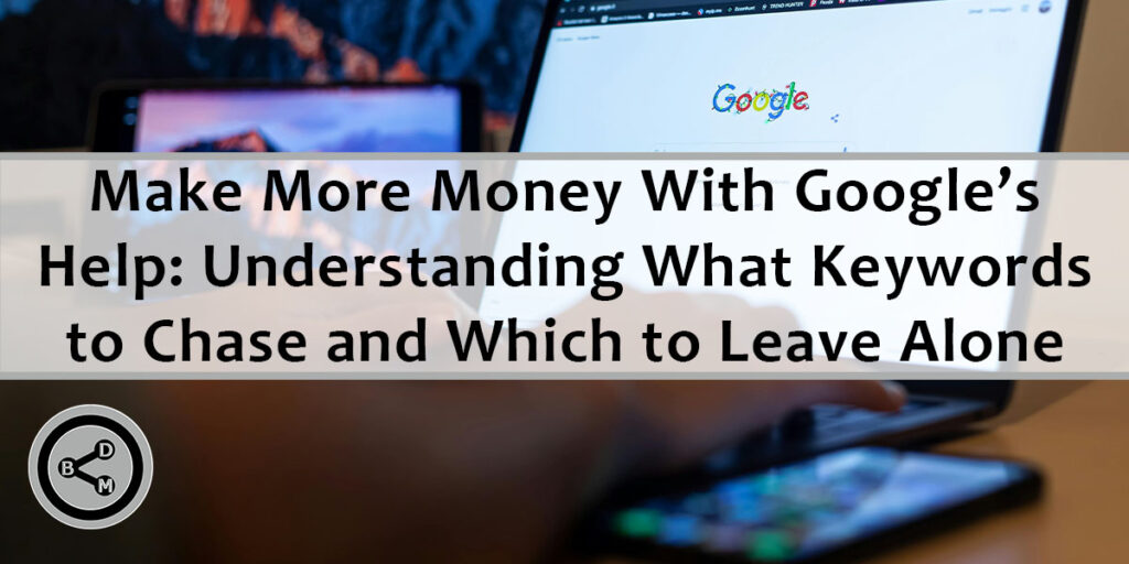 Make More Money With Google’s Help: Understanding What Keywords to Chase and Which to Leave Alone